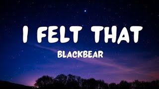 Blackbear- I Felt That (lyrics)