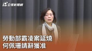 勞動部霸凌案延燒 何佩珊請辭獲准｜20241122 公視中晝新聞