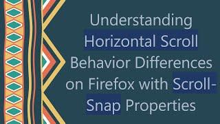 Understanding Horizontal Scroll Behavior Differences on Firefox with Scroll-Snap Properties