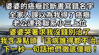 婆婆的癌癥診斷書寫錯名字，全家人誤以為我得了癌癥，老公連夜聯系小三上位，婆婆哭著求我沒錢別治了，我含淚點頭「這病誰得都不治」，下一秒一句話他們徹底傻眼！