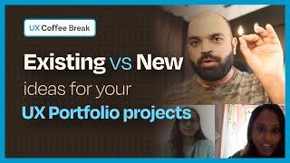 UX Coffee Break: Existing ideas vs New ideas for your UX portfolio projects