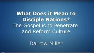What Does it Mean to Disciple Nations? - The Gospel is to Penetrate and Reform Culture