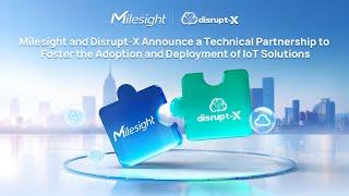 Milesight and Disrupt-X Announce a Technical Partnership to Foster IoT Solutions