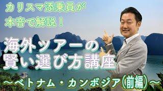 カリスマ添乗員が本音解説！『海外ツアーの賢い選び方講座』ベトナム・カンボジア編（前編）