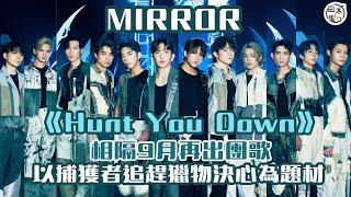 足本訪問丨MIRROR新團歌《Hunt You Down》12子拍MV齊齊爆發男人魅力丨相隔九個月再出團歌 以捕獵者追趕獵物決心為題材丨田木集作