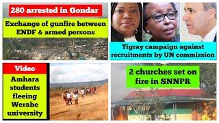 280 arrested in Gondar | Amhara students fleeing Werabe Uni | Tigray objection to UN commission