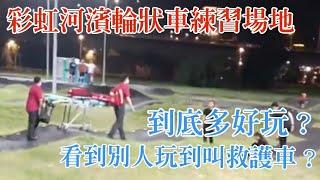 【周帥祈】彩虹河濱公園輪狀車練習場地，之前還有人玩到叫救護車？