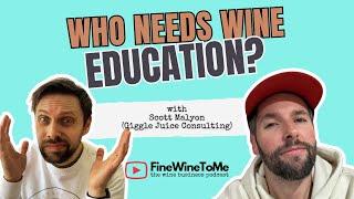 Who needs wine education? with Scott Malyon - FineWineToMe - the wine business podcast - S1, E18