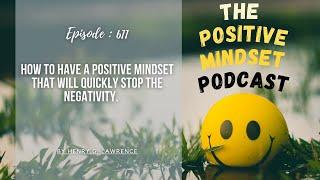 How to have a POSITIVE mindset that will quickly stop the negativity