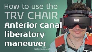 TRV chair: How to perform an anterior canal liberatory maneuver