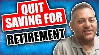 Why I Quit Saving For Retirement And Why You Should Too!