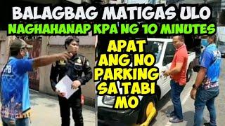 BALAGBAG MATIGAS ANG ULO!!! NAGHAHANAP KPA NG 10 MINUTES!!! APAT ANG NO PARKING SIGN SA TABI MO!!!