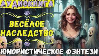 ВЕСЁЛОЕ НАСЛЕДСТВО / ЮМОРИСТИЧЕСКОЕ ФЭНТЕЗИ / СЛУШАТЬ АУДИОКНИГУ