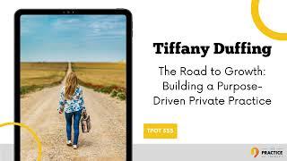 Tiffany Duffing The Road to Growth Building a Purpose Driven Private Practice