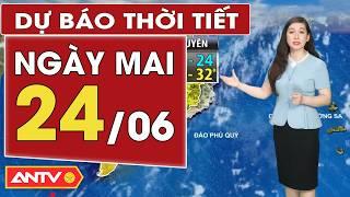 Dự báo thời tiết mới nhất ngày mai 24/6: Bắc Bộ nắng oi, Nam Bộ mưa dông | ANTV