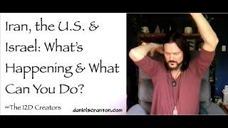Iran, the US & Israel: What's Happening & What Can You Do? ∞The Creators Channeled - Daniel Scranton
