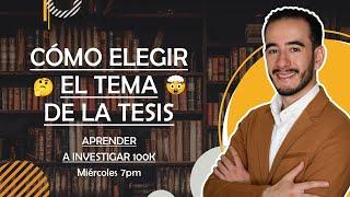 Cómo ELEGIR EL TEMA de la TESIS  - Aprender a Investigar 100k