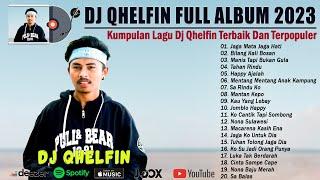 DJ Qhelfin Full Album 2023 ~ Kumpulan Lagu DJ Qhelfin Terbaik dan Terpopuler 2023~Viral pada Masanya