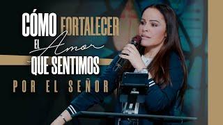 CÓMO FORTALECER EL AMOR QUE SENTIMOS POR EL SEÑOR - Pastora Yesenia Then