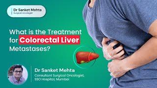 What is the Treatment for Colorectal Liver Metastases? | Dr. Sanket Mehta | SSO Hospitals | Mumbai