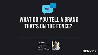 Ask BENlabs | What do you tell a brand that's on the fence?