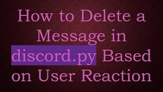 How to Delete a Message in discord.py Based on User Reaction