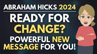 Ready For Change? Powerful New Message For You!  Abraham Hicks 2024