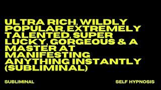 ULTRA RICH, WILDLY POPULAR, EXTREMELY TALENTED, SUPER LUCKY, GORGEOUS & A MASTER AT MANIFESTING