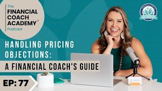 Handling Pricing Objections: A Financial Coach's Guide Ep. 77