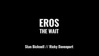EROS : 'The Wait' // Stan Bicknell & Ricky Davenport