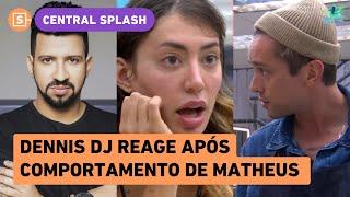 Dennis DJ critica trato de Matheus com Unna X no Estrela da Casa: 'Grosso'; amiga de Unna cita abuso