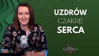 Odblokuj Czakrę Serca i Żyj w Połączeniu z Duszą | WYSOKIE WIBRACJE #218