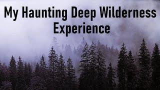 My Haunting Deep Wilderness Experience [Humanoid Encounters] Creepy Narration