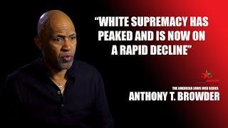 ANTHONY T BROWDER talks about the decline of white supremacy