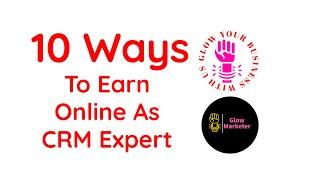 10 ways to earn online as CRM expert | Glowmarketer