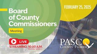 02.25.2025 Pasco Board of County Commissioners Meeting (Morning Session)