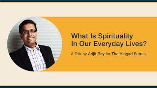 WHAT IS SPIRITUALITY IN OUR EVERYDAY LIVES? A TALK BY ARIJIT RAY FOR HINGORI SUTRAS