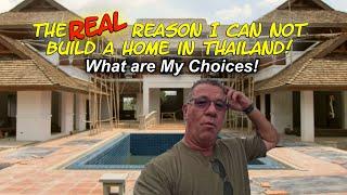 The Real Reason I Can't Build A Home Here in Thailand! What Are my Choices?