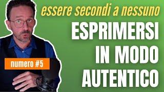 Per ESPRIMERE SE STESSI. Essere AUTENTICO: essere secondi a nessuno [n.° 5]