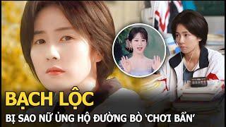 Bạch Lộc bị sao nữ ủng hộ đường bò ‘chơi bẩn’