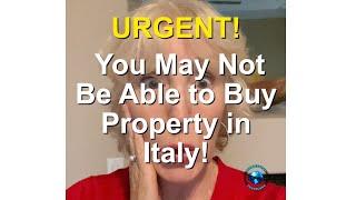 URGENT! You May Not Be Able To Buy Property In Italy!