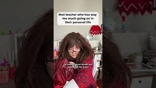 That Teacher Who Has Way Too Much Going On in Their Personal Life