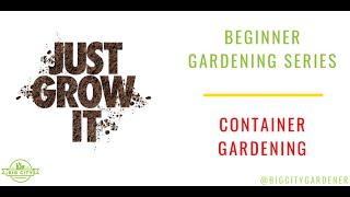 BGS - Container Gardening | Beginner Gardening Series - Just Grow It | Big City Gardener