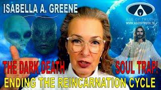 ISABELLA A. GREENE ~ “The Dark Death Soul Trap! Ending The Reincarnation Cycle” [Age Of Truth TV]