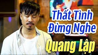 Nghe mà 'nhức nhối' con tim - Nhạc Vàng Cực Buồn Và Tâm Trạng - QUANG LẬP