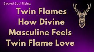 Twin Flames  How Divine Masculine Feels Twin Flame Love ️ 