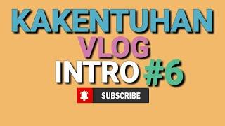 KAKENTUHAN VLOG || INTRO#6