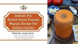 Instant Pot Boiled Onion Tomato Masala For Indian Curries