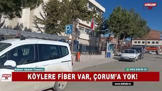 KÖYLERE FİBER VAR, ÇORUM’A YOK!