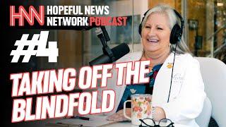 Episode 4 | Hopeful News Network Podcast | Taking Off The Blindfold